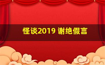 怪谈2019 谢绝假言